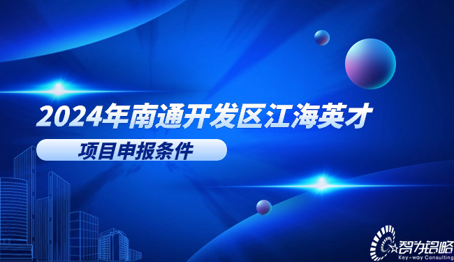 2024年南通開發(fā)區(qū)江海英才項(xiàng)目申報(bào)條件.jpg